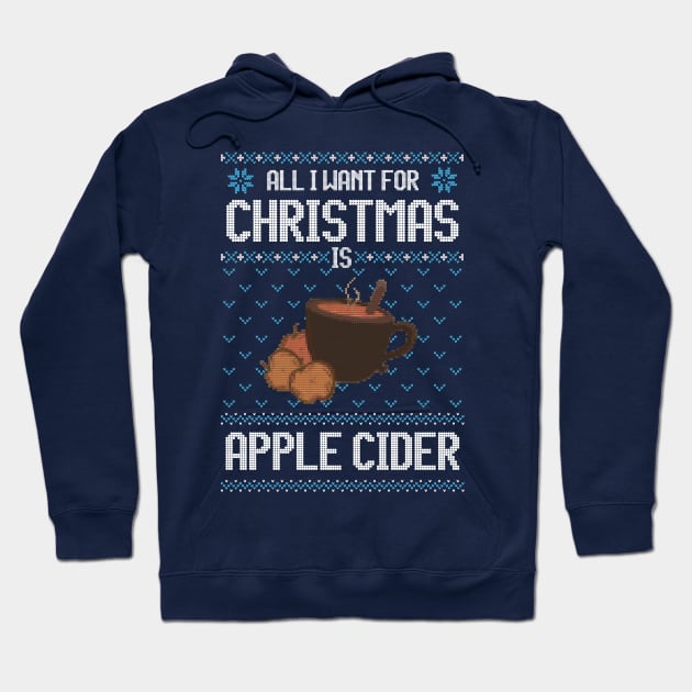 All I Want For Christmas Is Apple Cider - Ugly Xmas Sweater For Apple Cider Lover Hoodie by Ugly Christmas Sweater Gift